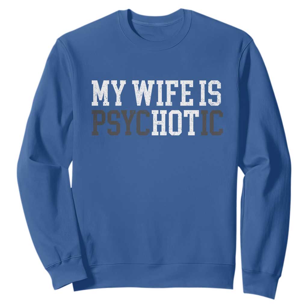 Funny Husband Sweatshirt My Wife Is Psychotic Humor Sarcasm TS10 Royal Blue Print Your Wear