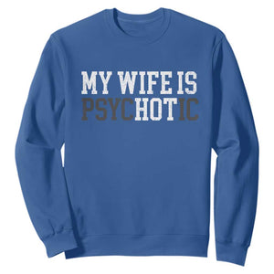 Funny Husband Sweatshirt My Wife Is Psychotic Humor Sarcasm TS10 Royal Blue Print Your Wear