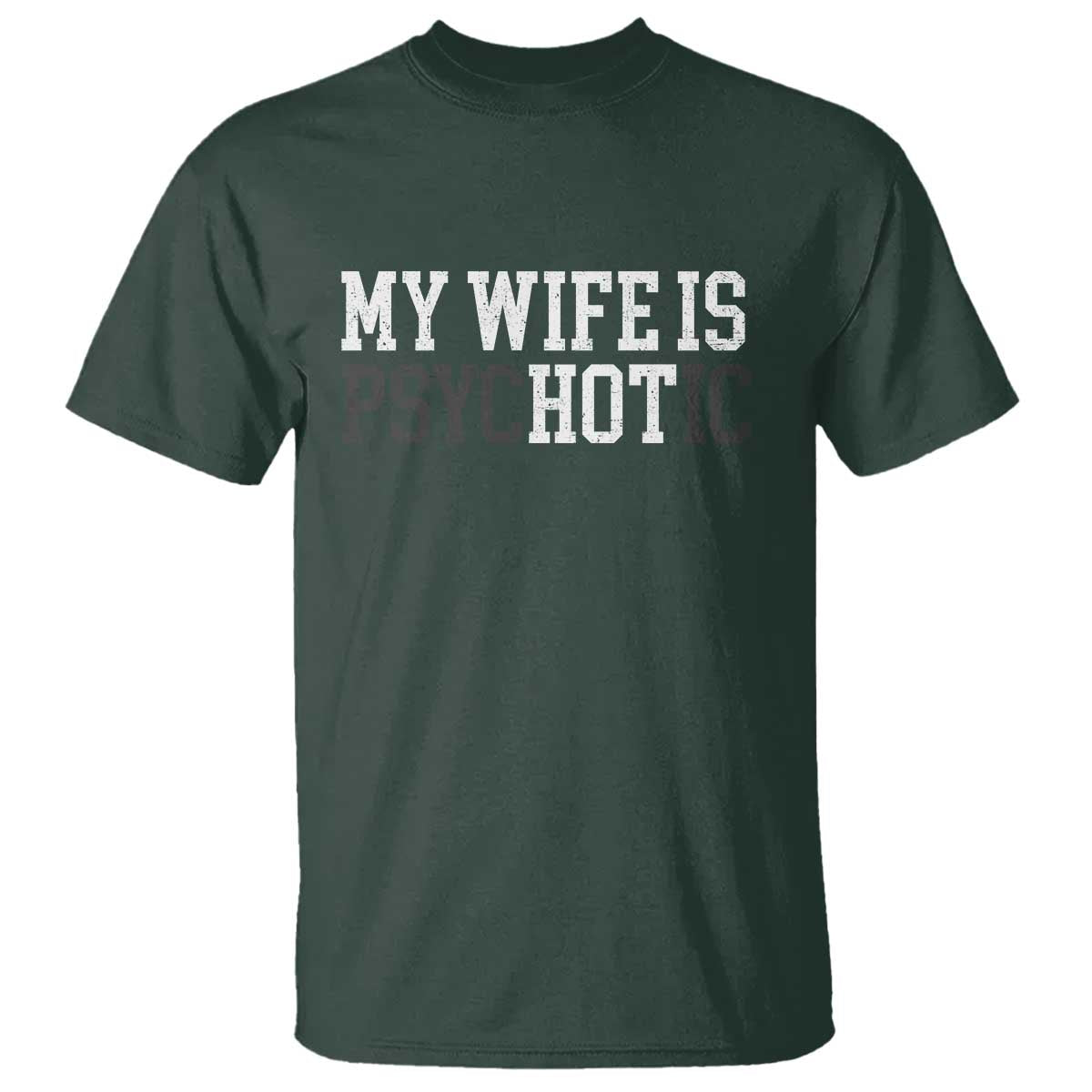 Funny Husband T Shirt My Wife Is Psychotic Humor Sarcasm TS10 Dark Forest Green Print Your Wear