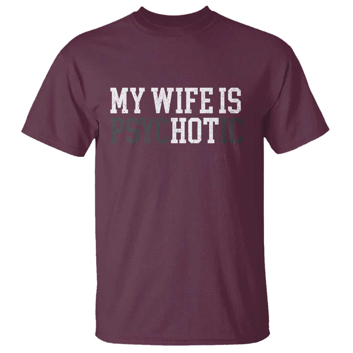 Funny Husband T Shirt My Wife Is Psychotic Humor Sarcasm TS10 Maroon Print Your Wear