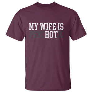 Funny Husband T Shirt My Wife Is Psychotic Humor Sarcasm TS10 Maroon Print Your Wear