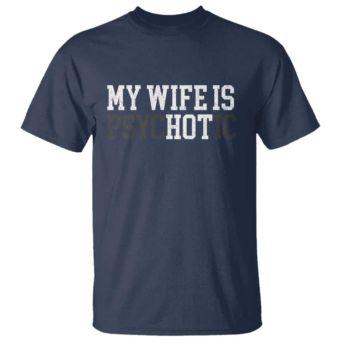 Funny Husband T Shirt My Wife Is Psychotic Humor Sarcasm TS10 Navy Print Your Wear