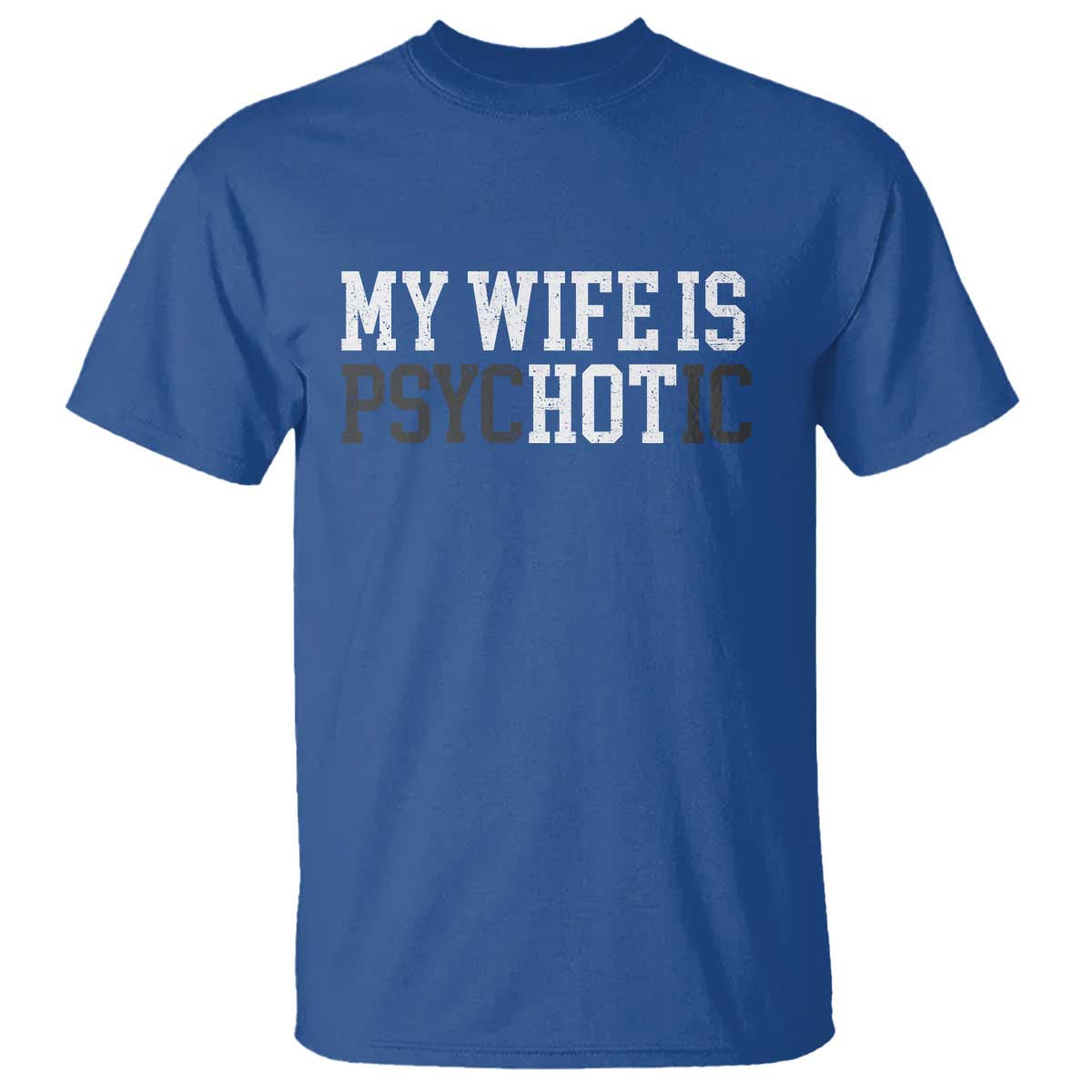 Funny Husband T Shirt My Wife Is Psychotic Humor Sarcasm TS10 Royal Blue Print Your Wear
