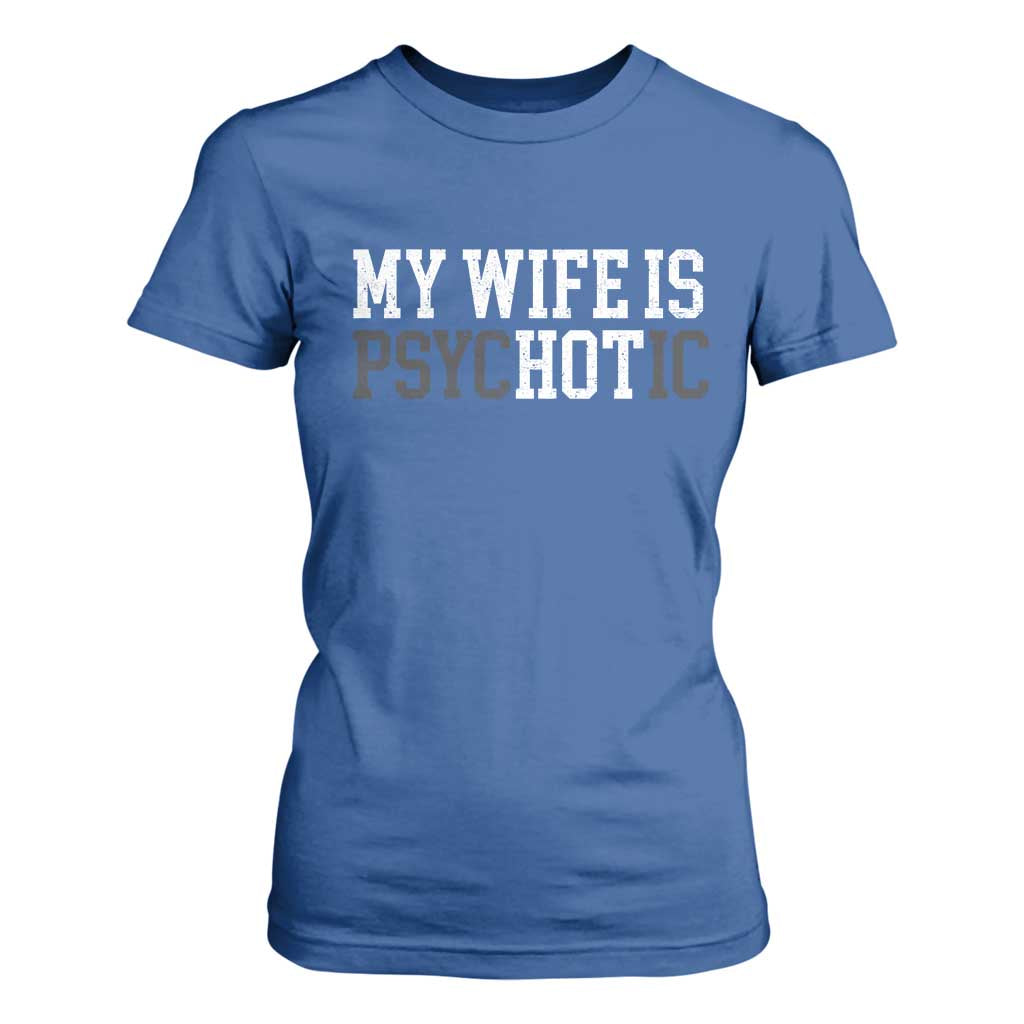 Funny Husband T Shirt For Women My Wife Is Psychotic Humor Sarcasm TS10 Royal Blue Print Your Wear