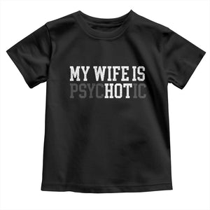 Funny Husband Toddler T Shirt My Wife Is Psychotic Humor Sarcasm TS10 Black Print Your Wear