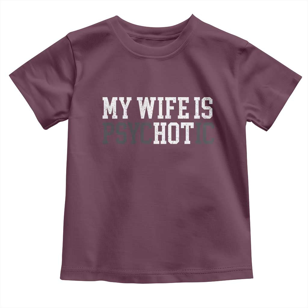 Funny Husband Toddler T Shirt My Wife Is Psychotic Humor Sarcasm TS10 Maroon Print Your Wear