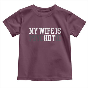 Funny Husband Toddler T Shirt My Wife Is Psychotic Humor Sarcasm TS10 Maroon Print Your Wear