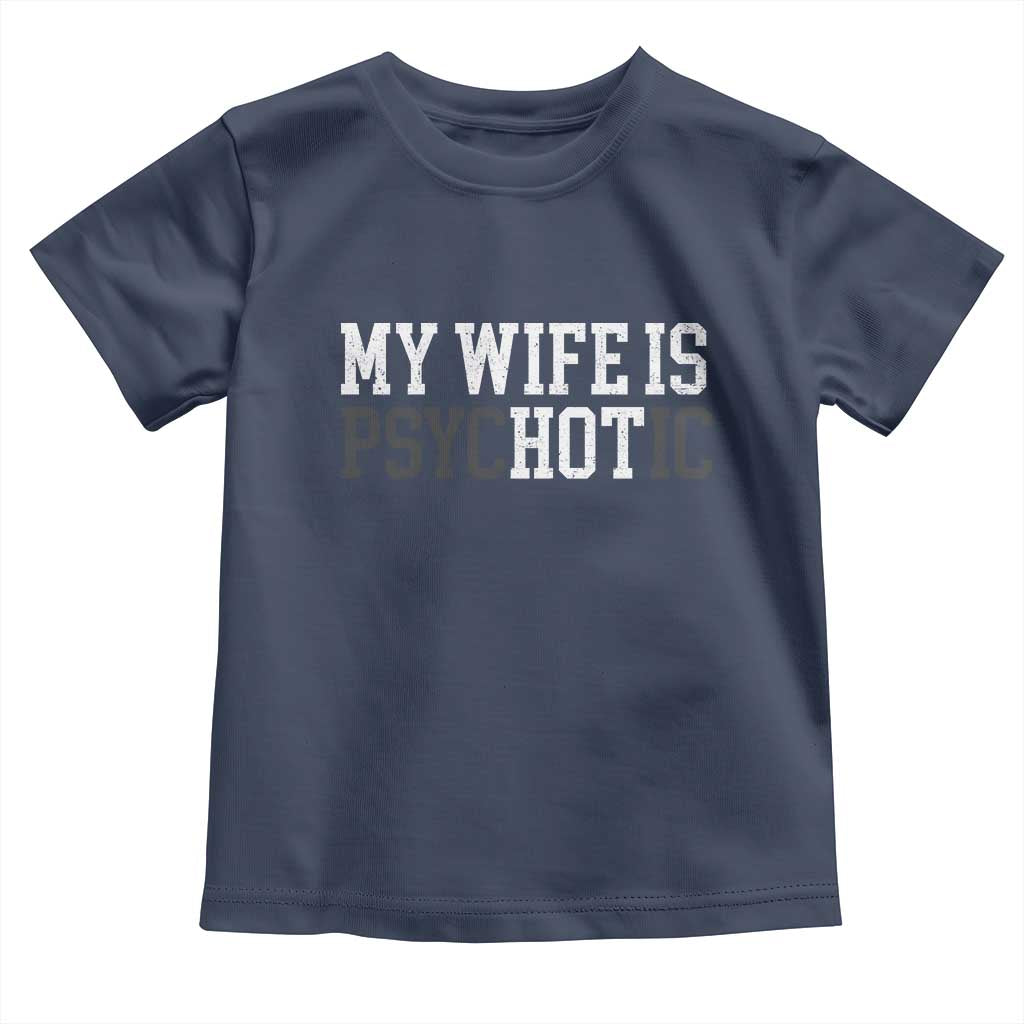 Funny Husband Toddler T Shirt My Wife Is Psychotic Humor Sarcasm TS10 Navy Print Your Wear
