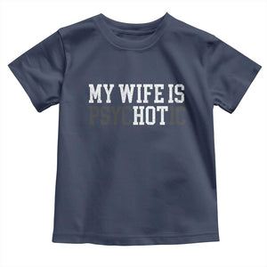 Funny Husband Toddler T Shirt My Wife Is Psychotic Humor Sarcasm TS10 Navy Print Your Wear