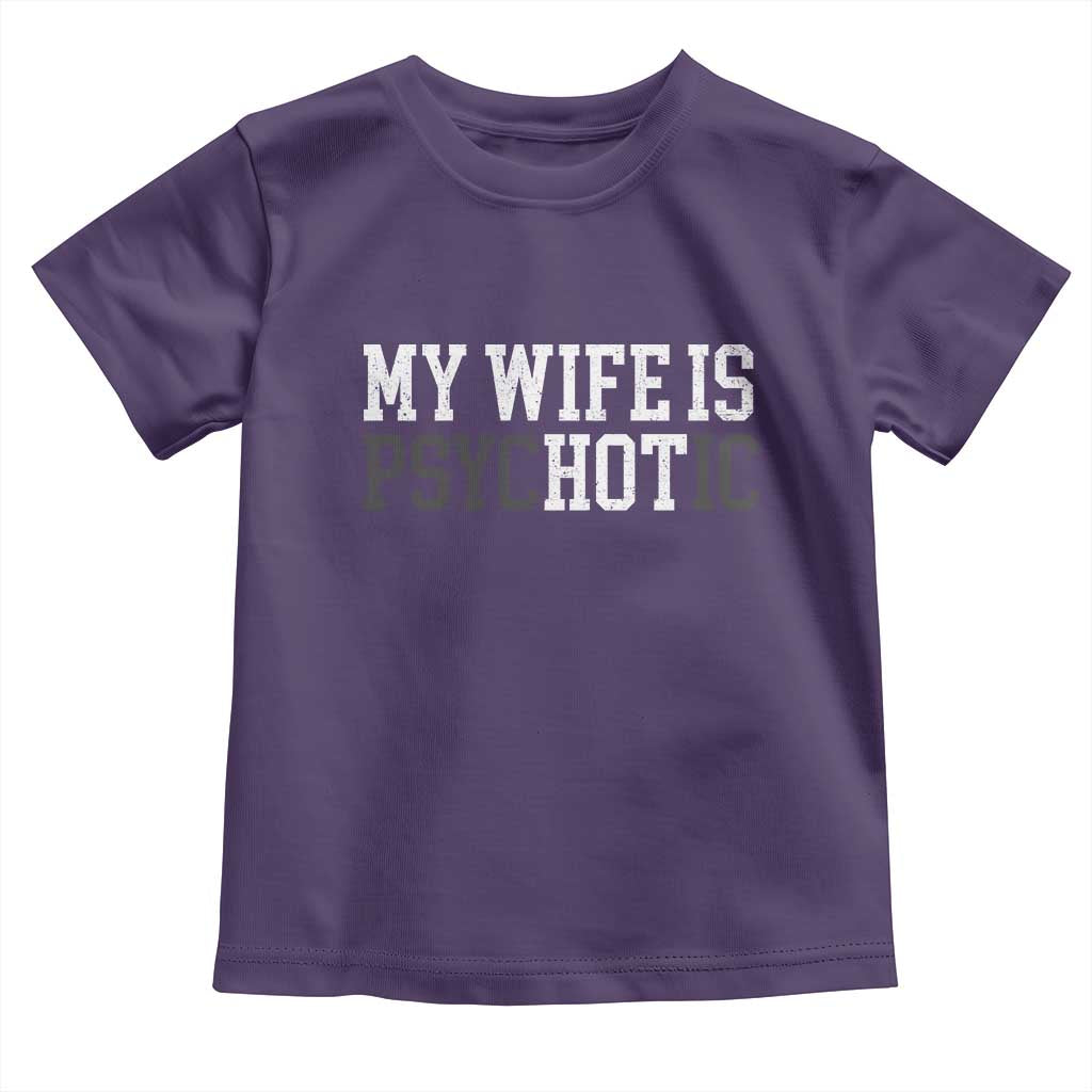 Funny Husband Toddler T Shirt My Wife Is Psychotic Humor Sarcasm TS10 Purple Print Your Wear