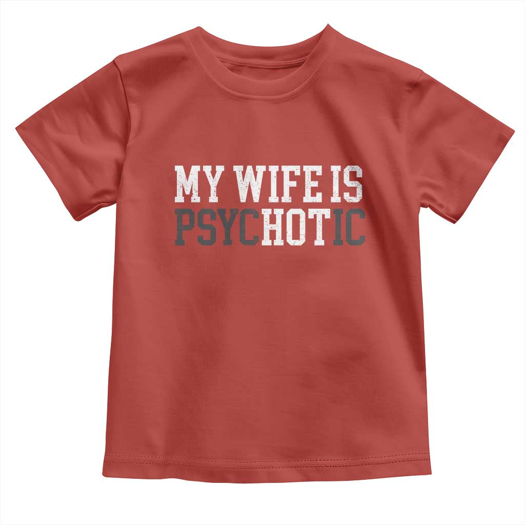 Funny Husband Toddler T Shirt My Wife Is Psychotic Humor Sarcasm TS10 Red Print Your Wear