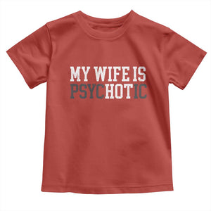 Funny Husband Toddler T Shirt My Wife Is Psychotic Humor Sarcasm TS10 Red Print Your Wear