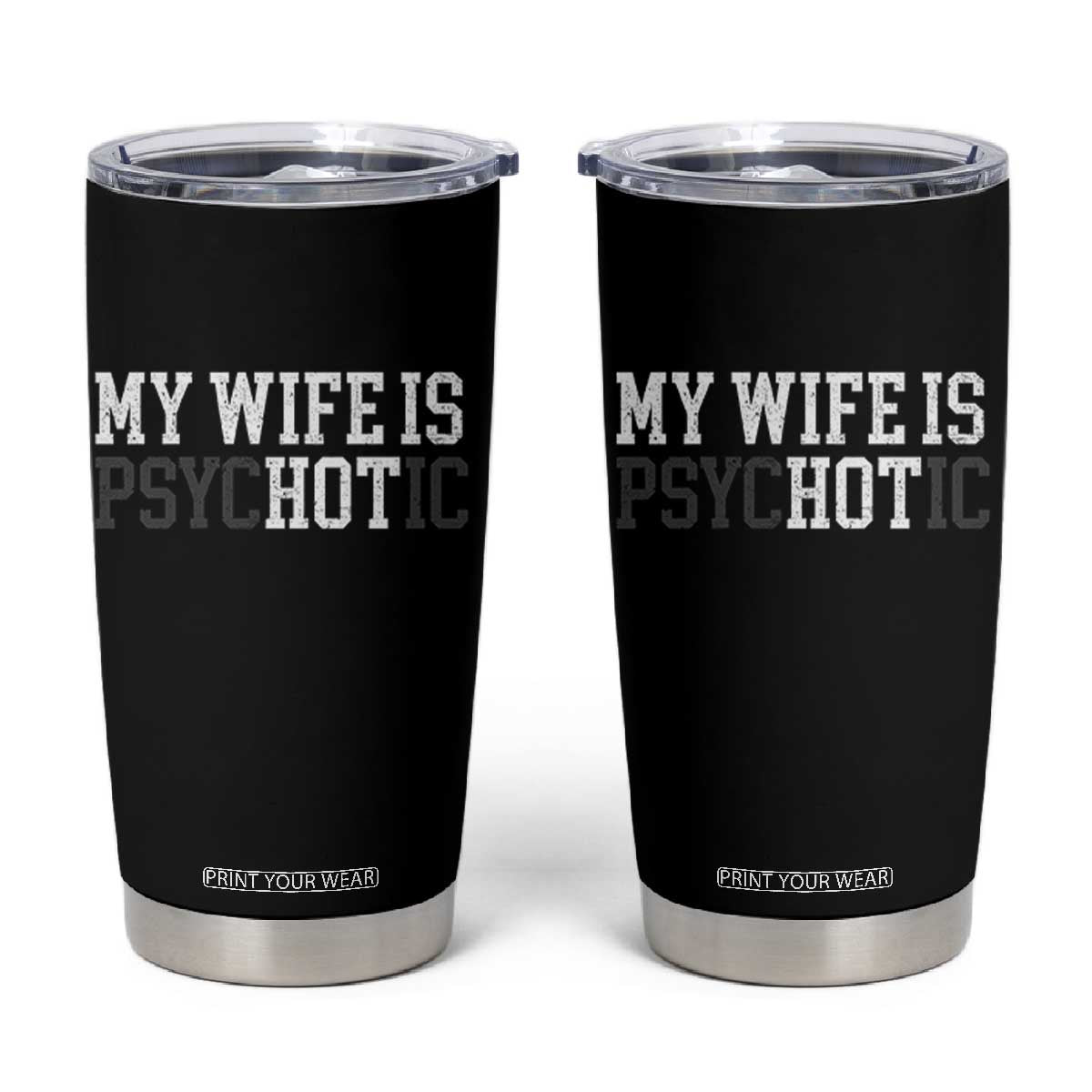 Funny Husband Tumbler Cup My Wife Is Psychotic Humor Sarcasm TS10 Black Print Your Wear