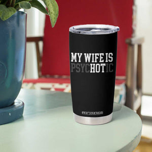 Funny Husband Tumbler Cup My Wife Is Psychotic Humor Sarcasm TS10 Print Your Wear
