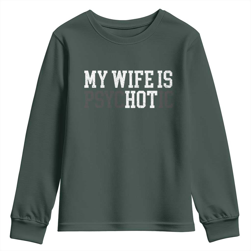 Funny Husband Youth Sweatshirt My Wife Is Psychotic Humor Sarcasm TS10 Dark Forest Green Print Your Wear