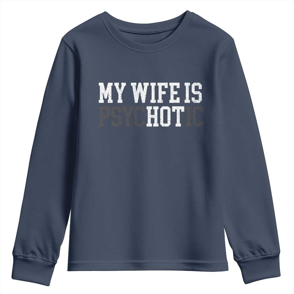 Funny Husband Youth Sweatshirt My Wife Is Psychotic Humor Sarcasm TS10 Navy Print Your Wear