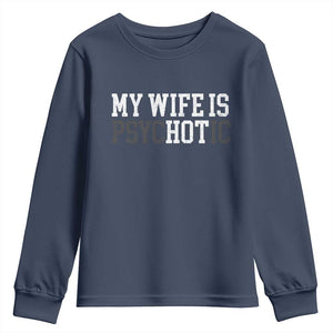Funny Husband Youth Sweatshirt My Wife Is Psychotic Humor Sarcasm TS10 Navy Print Your Wear