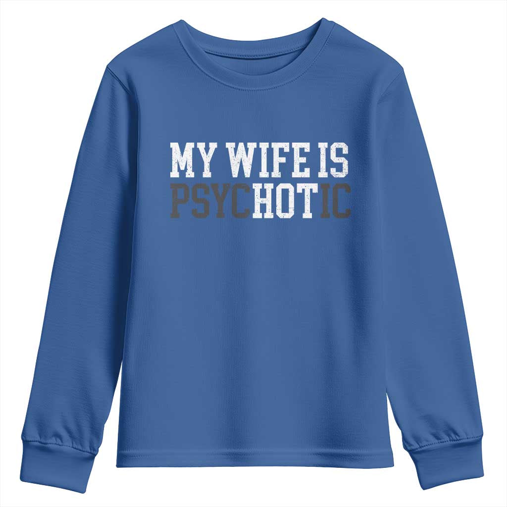 Funny Husband Youth Sweatshirt My Wife Is Psychotic Humor Sarcasm TS10 Royal Blue Print Your Wear