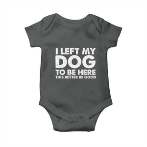 Funny Dog Lover Baby Onesie I Left My Dog To Be Here This Better Be Good TS10 Dark Heather Print Your Wear