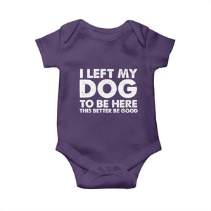 Funny Dog Lover Baby Onesie I Left My Dog To Be Here This Better Be Good TS10 Purple Print Your Wear