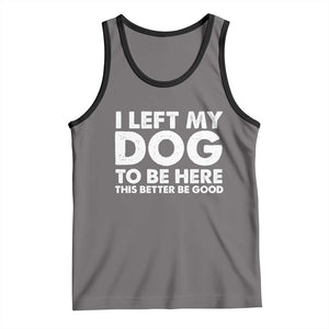 Funny Dog Lover Tank Top I Left My Dog To Be Here This Better Be Good TS10 Deep Heather Black Print Your Wear