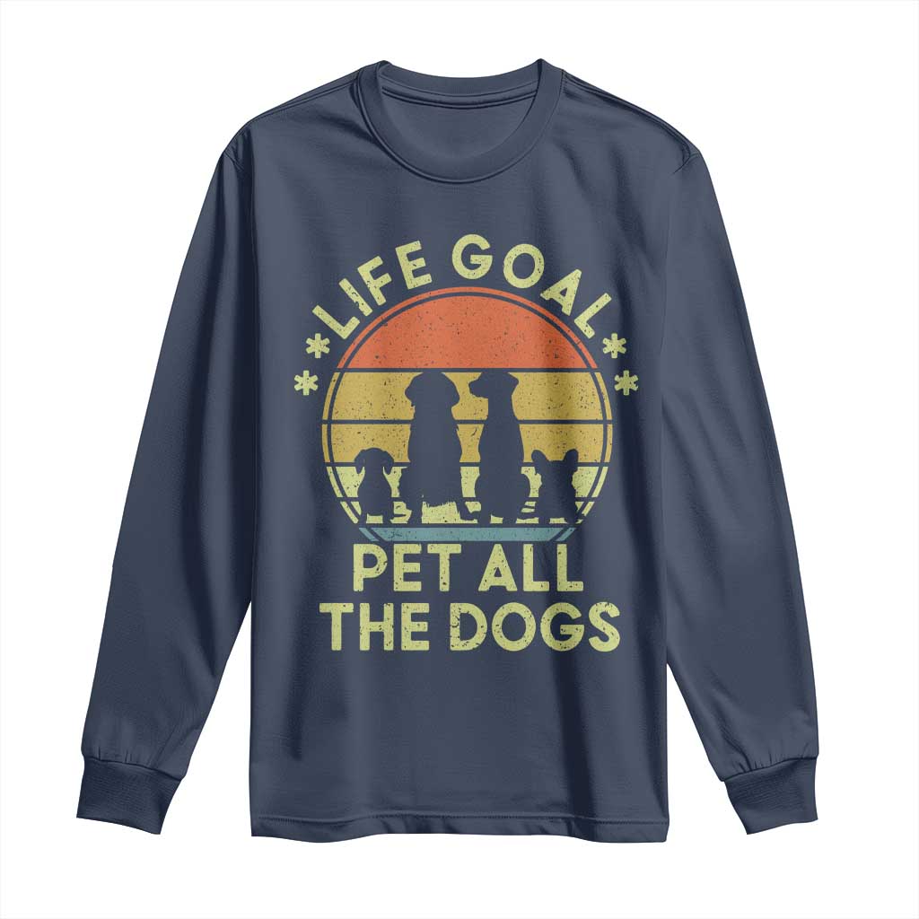 Life Goal Pet All The Dogs Long Sleeve Shirt Retro Funny Dog Lover Gift TS10 Navy Print Your Wear