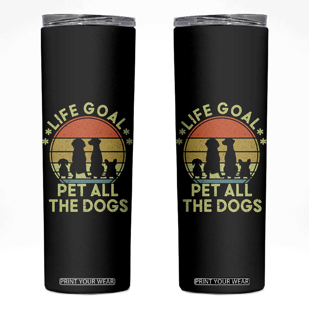 Life Goal Pet All The Dogs Skinny Tumbler Retro Funny Dog Lover Gift TS10 Black Print Your Wear
