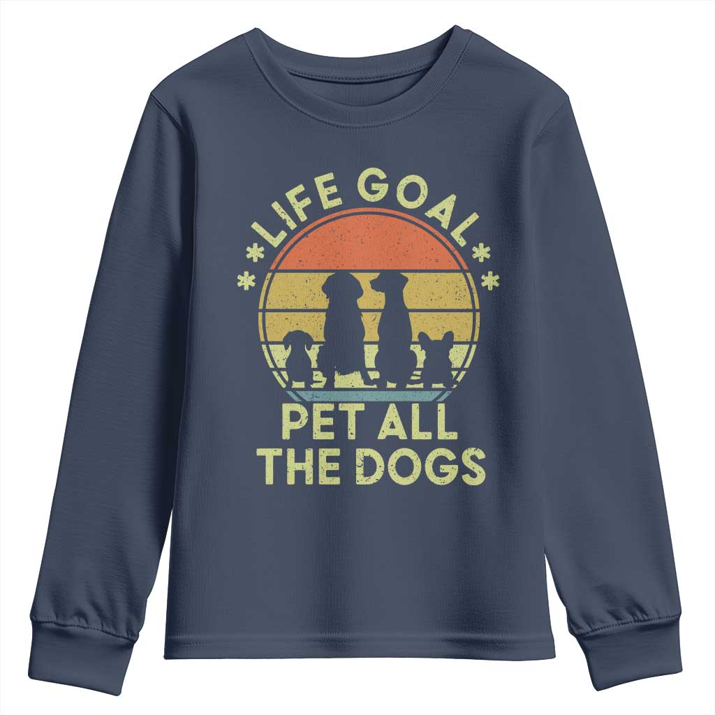 Life Goal Pet All The Dogs Youth Sweatshirt Retro Funny Dog Lover Gift TS10 Navy Print Your Wear
