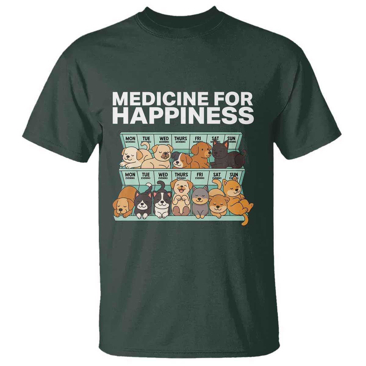 Funny Dog Lover T Shirt My Medicine For Happiness Called Cats Everyday TS10 Dark Forest Green Print Your Wear