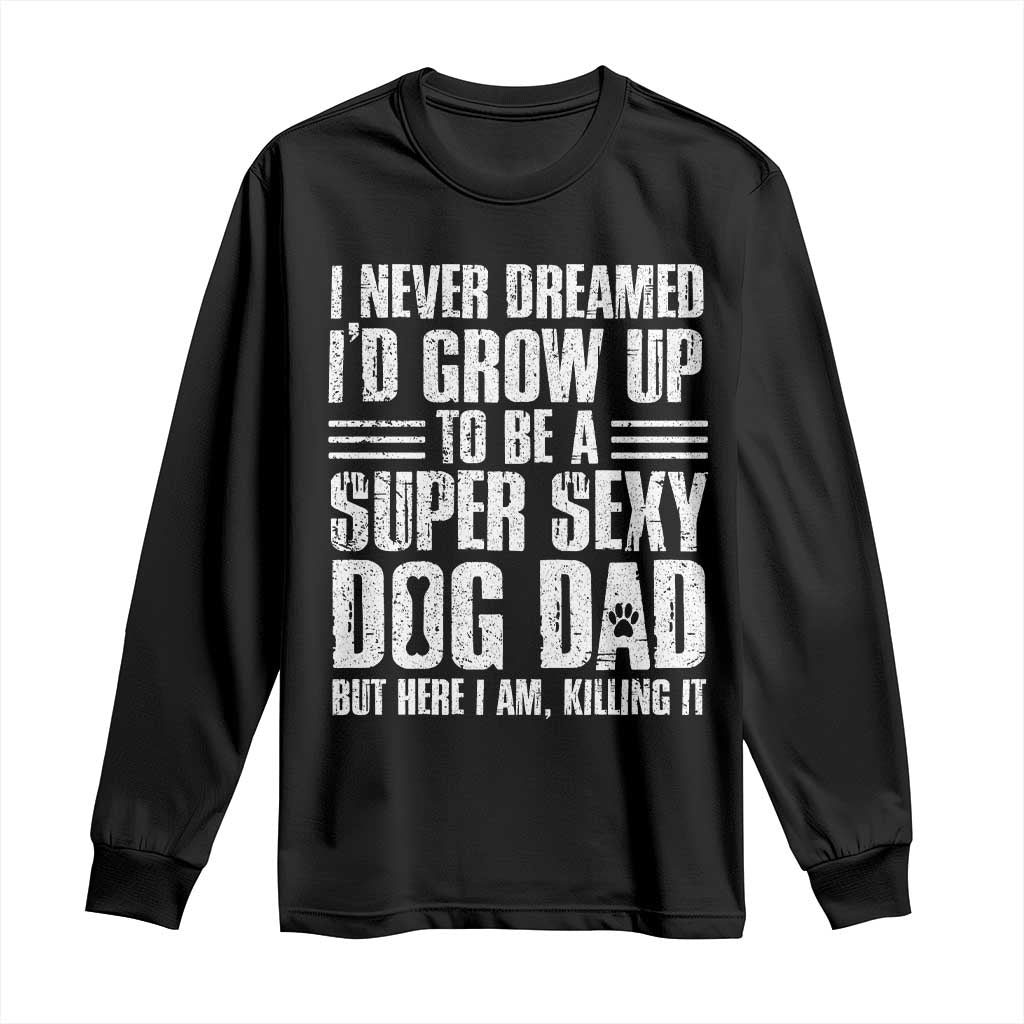 Super Sexy Dog Dad Long Sleeve Shirt Funny Fathers Day Gift for Dog Lovers TS10 Black Print Your Wear