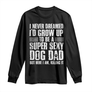 Super Sexy Dog Dad Long Sleeve Shirt Funny Fathers Day Gift for Dog Lovers TS10 Black Print Your Wear