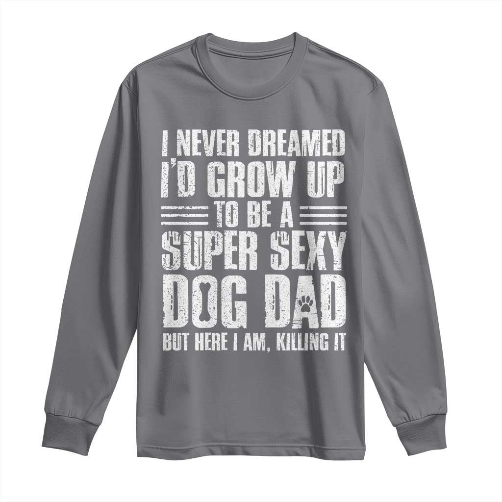 Super Sexy Dog Dad Long Sleeve Shirt Funny Fathers Day Gift for Dog Lovers TS10 Charcoal Print Your Wear