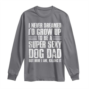 Super Sexy Dog Dad Long Sleeve Shirt Funny Fathers Day Gift for Dog Lovers TS10 Charcoal Print Your Wear