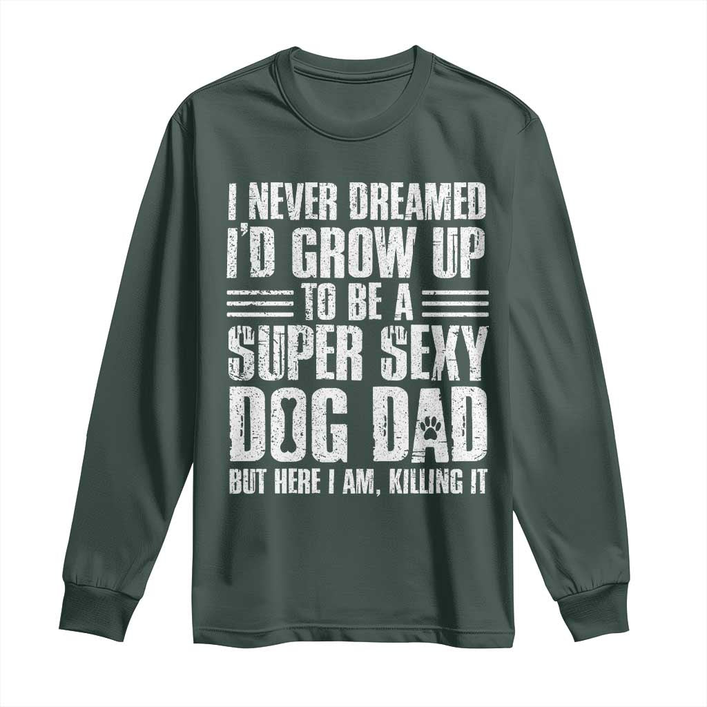 Super Sexy Dog Dad Long Sleeve Shirt Funny Fathers Day Gift for Dog Lovers TS10 Dark Forest Green Print Your Wear