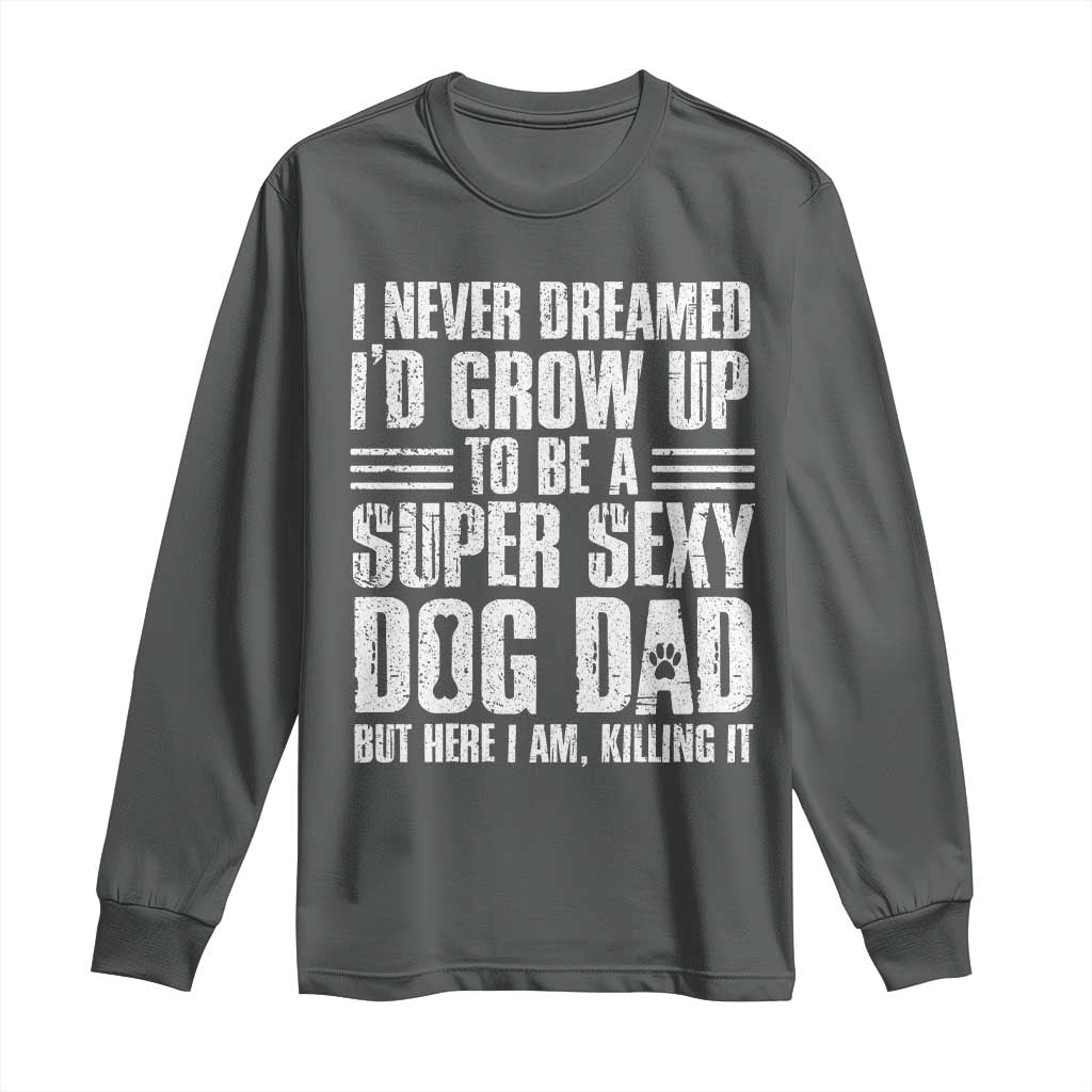Super Sexy Dog Dad Long Sleeve Shirt Funny Fathers Day Gift for Dog Lovers TS10 Dark Heather Print Your Wear