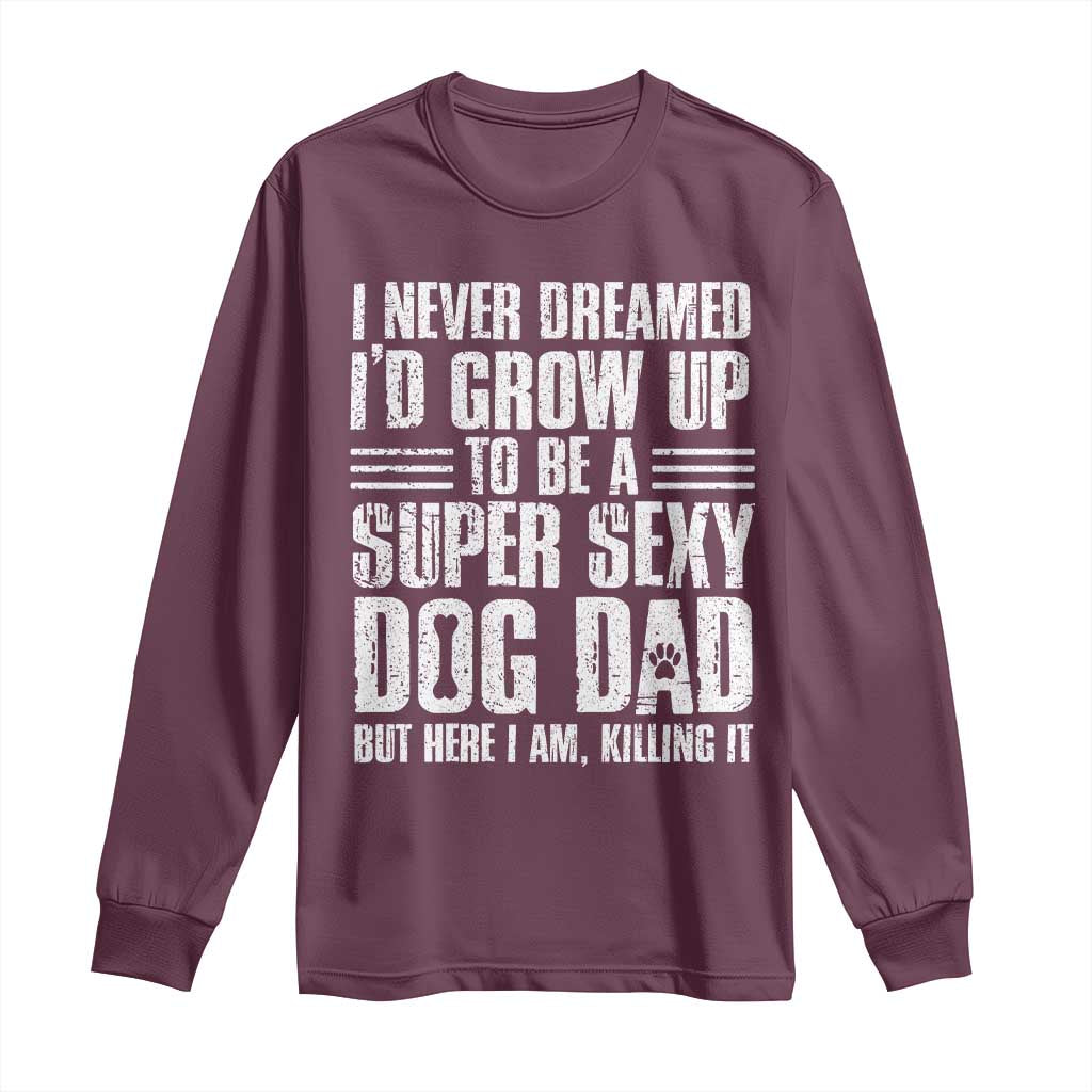 Super Sexy Dog Dad Long Sleeve Shirt Funny Fathers Day Gift for Dog Lovers TS10 Maroon Print Your Wear