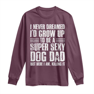 Super Sexy Dog Dad Long Sleeve Shirt Funny Fathers Day Gift for Dog Lovers TS10 Maroon Print Your Wear