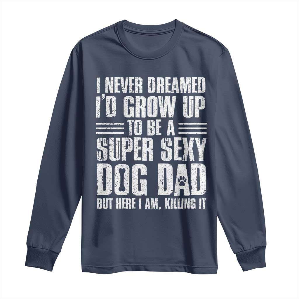 Super Sexy Dog Dad Long Sleeve Shirt Funny Fathers Day Gift for Dog Lovers TS10 Navy Print Your Wear