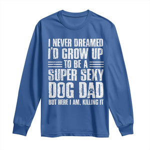 Super Sexy Dog Dad Long Sleeve Shirt Funny Fathers Day Gift for Dog Lovers TS10 Royal Blue Print Your Wear