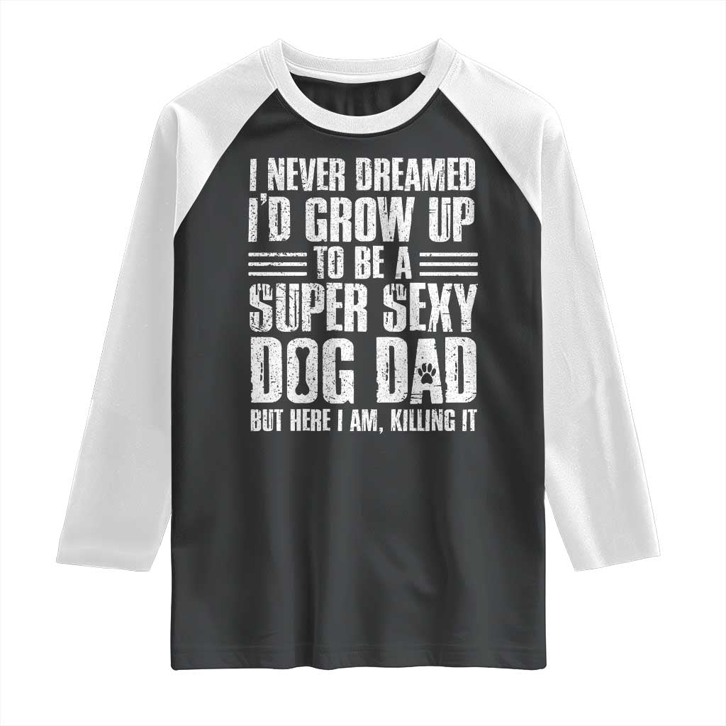 Super Sexy Dog Dad Raglan Shirt Funny Fathers Day Gift for Dog Lovers TS10 Black White Print Your Wear