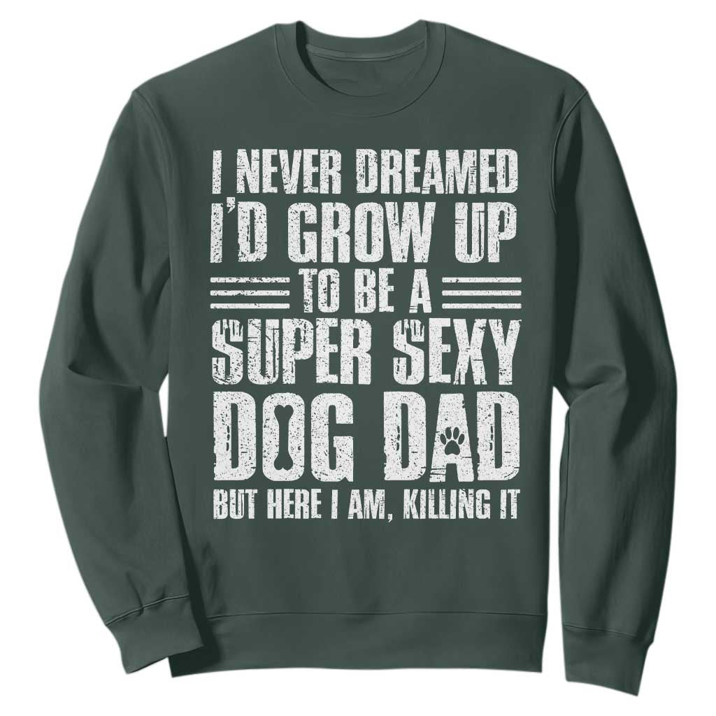 Super Sexy Dog Dad Sweatshirt Funny Fathers Day Gift for Dog Lovers TS10 Dark Forest Green Print Your Wear