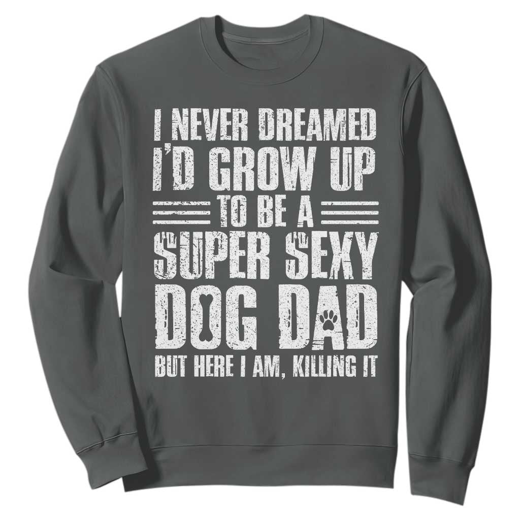 Super Sexy Dog Dad Sweatshirt Funny Fathers Day Gift for Dog Lovers TS10 Dark Heather Print Your Wear
