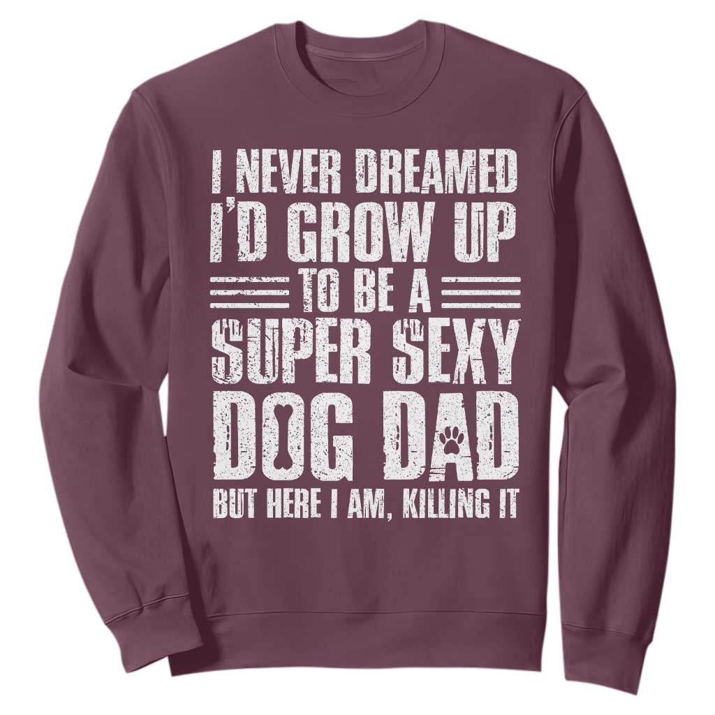 Super Sexy Dog Dad Sweatshirt Funny Fathers Day Gift for Dog Lovers TS10 Maroon Print Your Wear