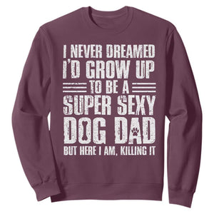 Super Sexy Dog Dad Sweatshirt Funny Fathers Day Gift for Dog Lovers TS10 Maroon Print Your Wear