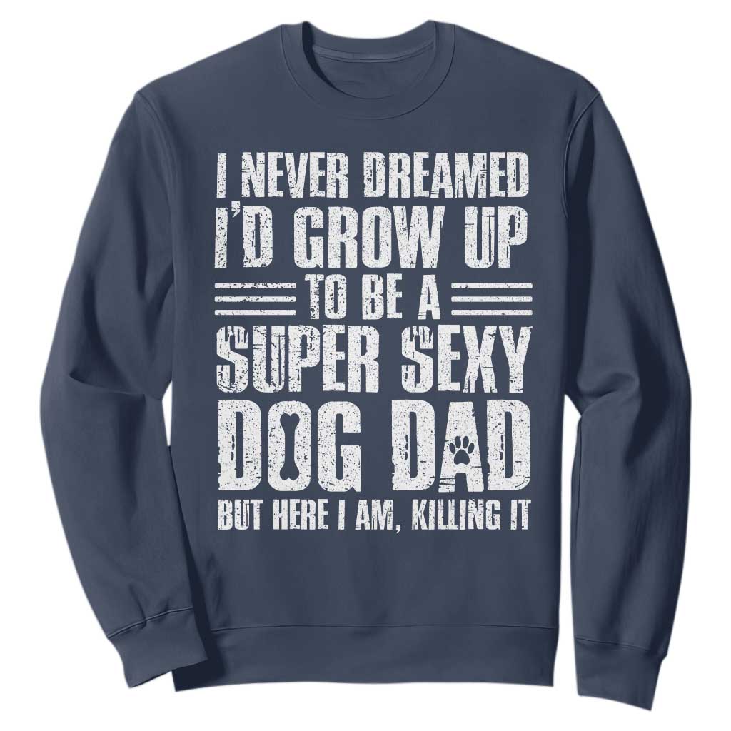 Super Sexy Dog Dad Sweatshirt Funny Fathers Day Gift for Dog Lovers TS10 Navy Print Your Wear