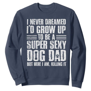 Super Sexy Dog Dad Sweatshirt Funny Fathers Day Gift for Dog Lovers TS10 Navy Print Your Wear