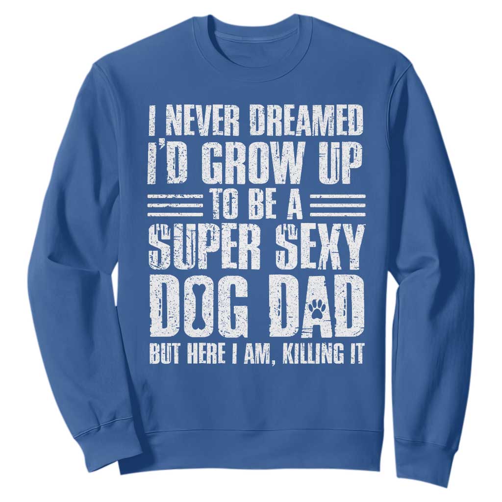 Super Sexy Dog Dad Sweatshirt Funny Fathers Day Gift for Dog Lovers TS10 Royal Blue Print Your Wear