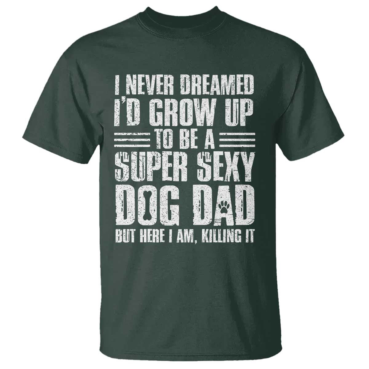 Super Sexy Dog Dad T Shirt Funny Fathers Day Gift for Dog Lovers TS10 Dark Forest Green Print Your Wear