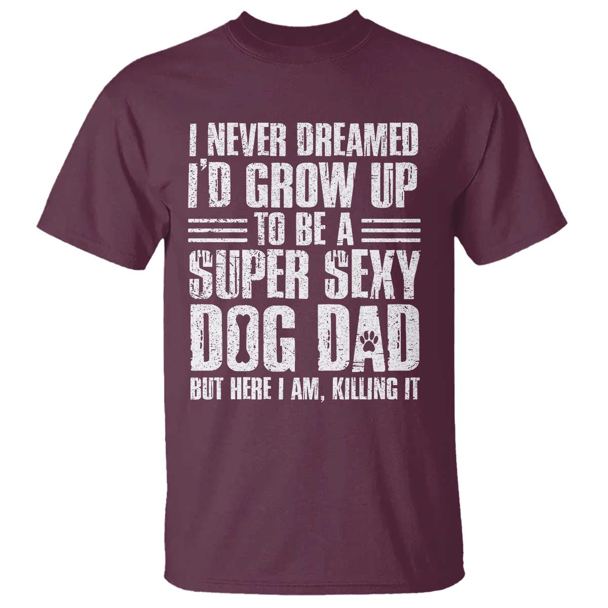 Super Sexy Dog Dad T Shirt Funny Fathers Day Gift for Dog Lovers TS10 Maroon Print Your Wear
