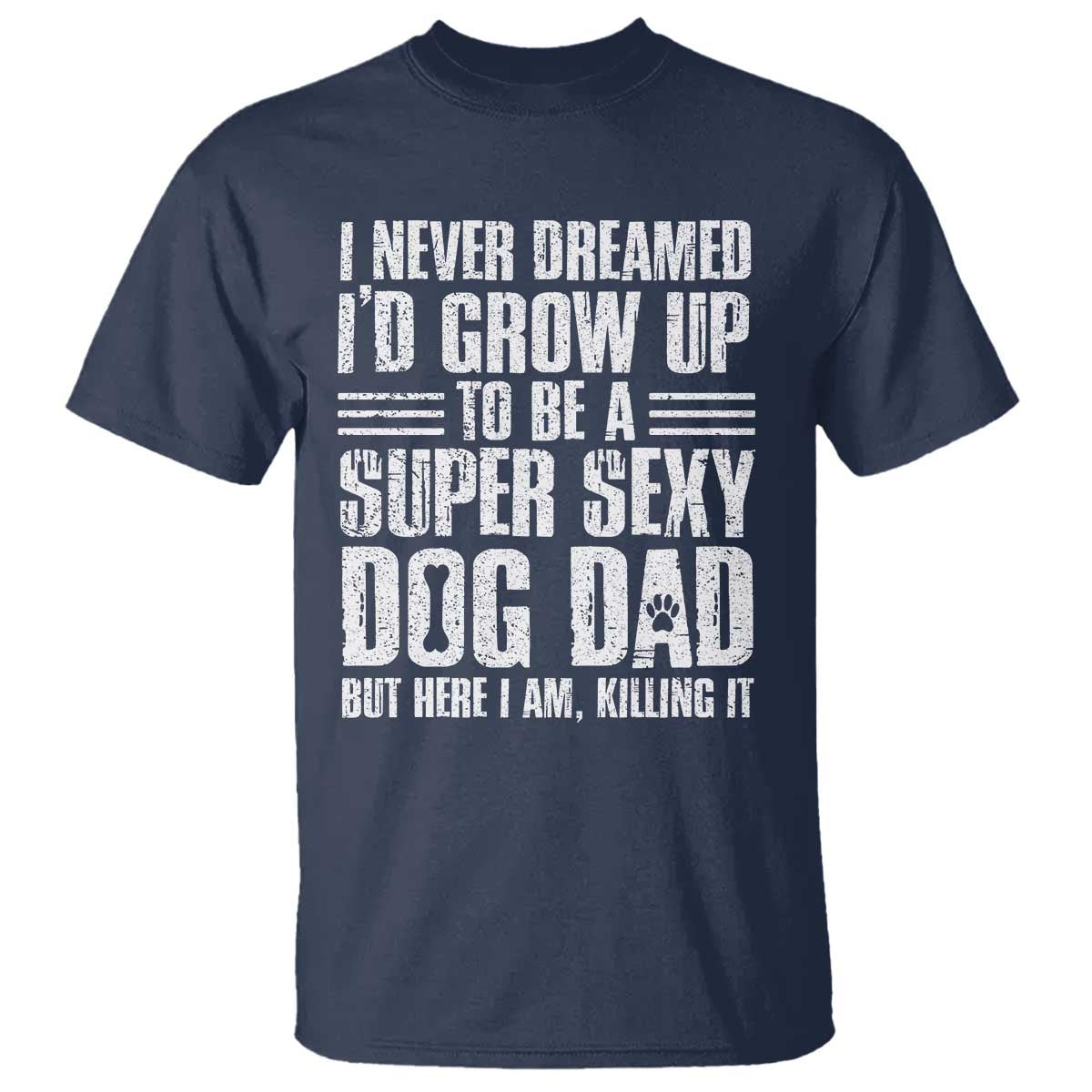 Super Sexy Dog Dad T Shirt Funny Fathers Day Gift for Dog Lovers TS10 Navy Print Your Wear
